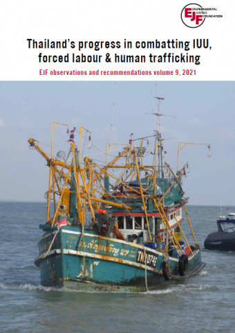 Thailand’s progress in combatting IUU, forced labour & human trafficking: EJF observations and recommendations volume 9, 2021